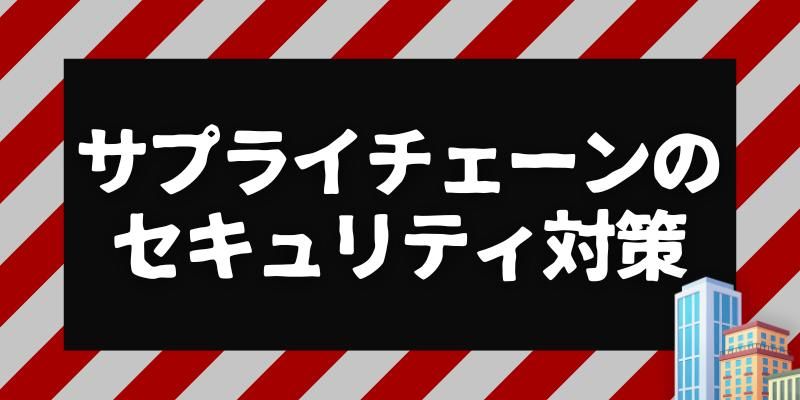 委託先が狙われる サプライチェーンの「弱点」にならないための基本対策
