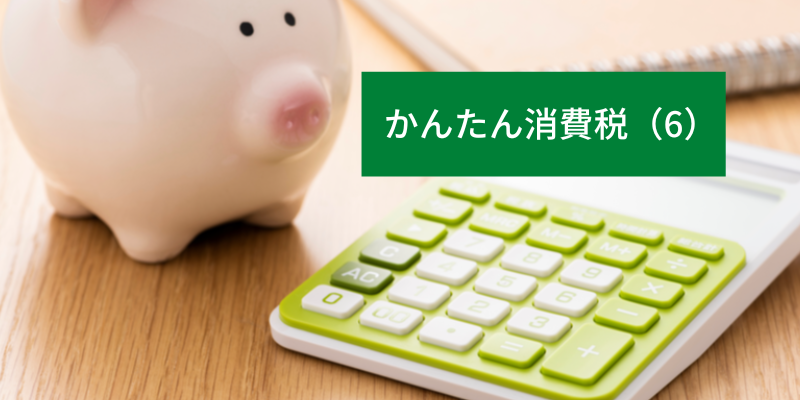 【かんたん消費税（6）】消費税の計算は「原則課税」か「簡易課税」で行う