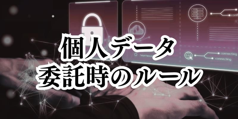 個人データの取り扱いを委託する場合に守らなければならないルール【かんたん個人情報保護法（4）】
