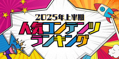 2025年上半期 よく読まれた人気コンテンツランキング