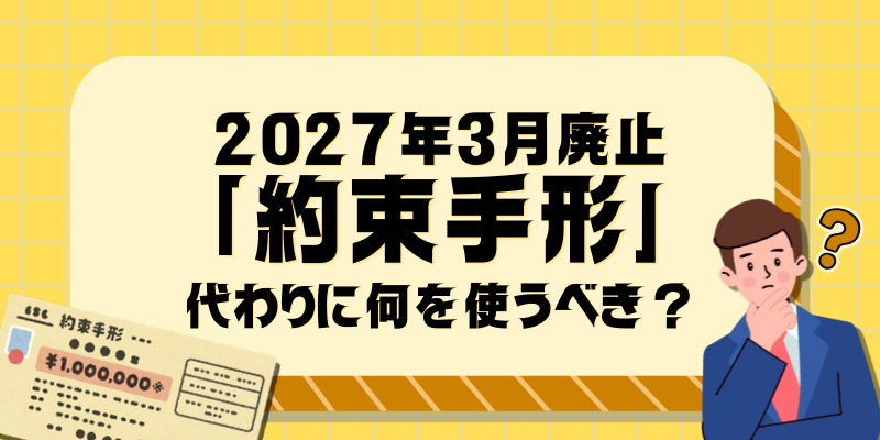 「約束手形」が2027年3月末で廃止！ 代わりの支払手段は？