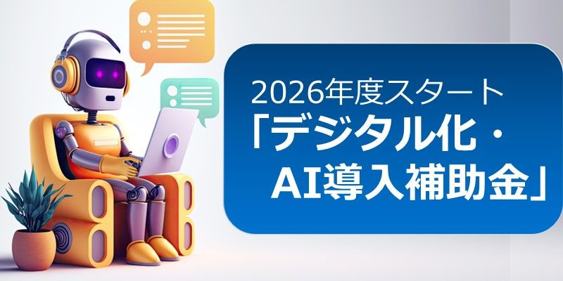 2026年度、「IT導入補助金」は 「デジタル化・AI導入補助金」へ!