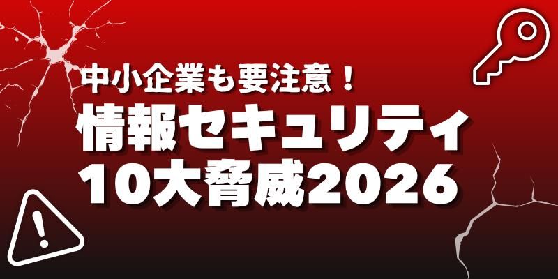 中小企業も要注意の「情報セキュリティ10大脅威2026」