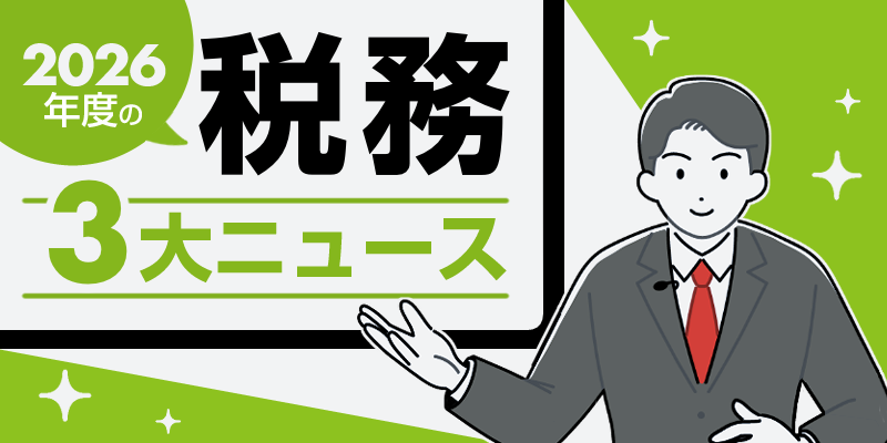 税理士が注目する2026年度の税務3大ニュース