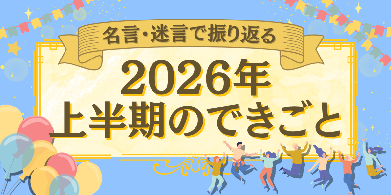 名言・迷言で振り返る2026年上半期のできごと