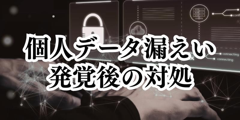 個人データの漏えい等が発覚したら、どうすればいいの？ 【かんたん個人情報保護法（5）】