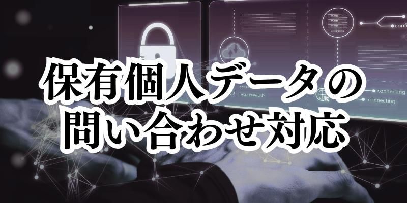 保有個人データについて問い合わせが来たら、どうすればいいの?【かんたん個人情報保護法(7)】