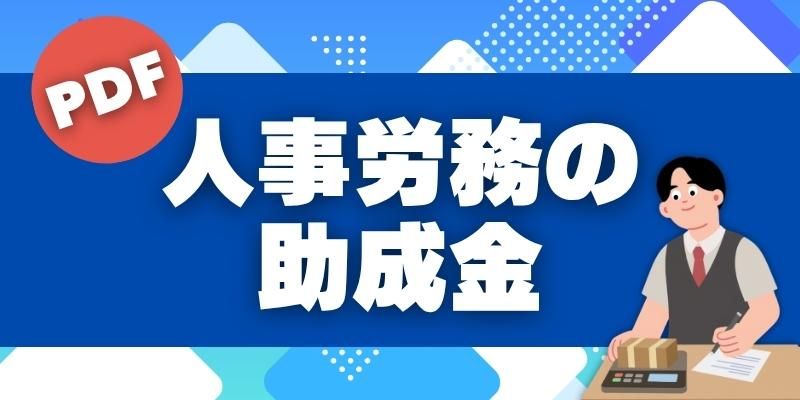 【PDFで印刷可能】中小企業が使える人事労務の助成金特集