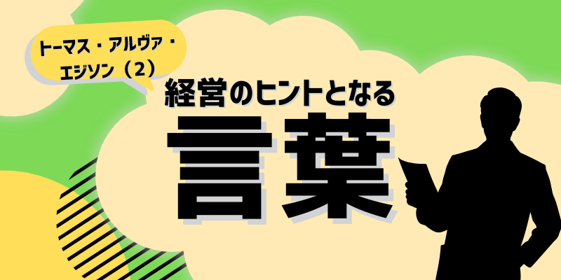 経営のヒントとなる言葉(トーマス・アルヴァ・エジソン)